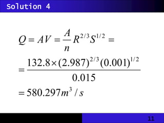 11
s
m
S
R
n
A
AV
Q
/
297
.
580
015
.
0
)
001
.
0
(
)
987
.
2
(
8
.
132
3
2
/
1
3
/
2
2
/
1
3
/
2






Solution 4
 