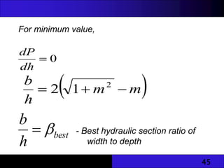 45
For minimum value,
0

dh
dP
 
m
m
h
b


 2
1
2
- Best hydraulic section ratio of
width to depth
best
h
b


 