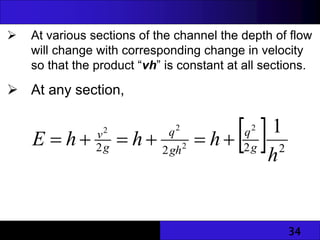 34
 At various sections of the channel the depth of flow
will change with corresponding change in velocity
so that the product “vh” is constant at all sections.
 At any section,
  2
2
2
2
1
2
2
2
2
h
h
h
h
E g
q
gh
q
g
v






 