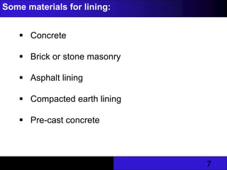 7
Some materials for lining:
 Concrete
 Brick or stone masonry
 Asphalt lining
 Compacted earth lining
 Pre-cast concrete
 