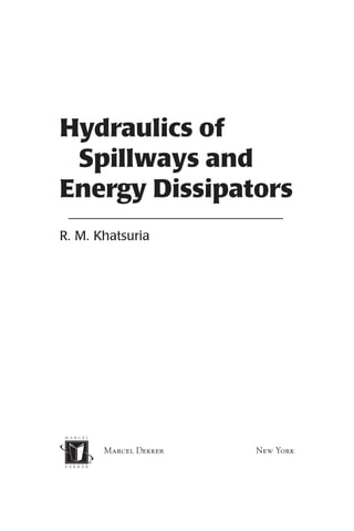 Marcel Dekker New York
R. M. Khatsuria
Hydraulics of
Spillways and
Energy Dissipators
DK1222_half-series-title 9/15/04 1:13 PM Page 3
 