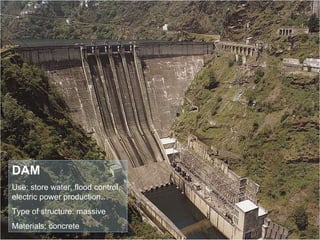 DAM Use: store water, flood control, electric power production… Type of structure: massive Materials: concrete 
