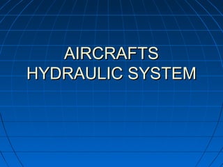 AIRCRAFTSAIRCRAFTS
HYDRAULIC SYSTEMHYDRAULIC SYSTEM
 