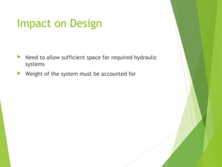 Impact on Design


Need to allow sufficient space for required hydraulic
systems



Weight of the system must be accounted for

 