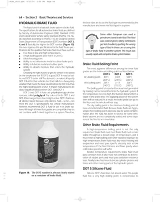 19295_ch02.qxd   8/11/03     2:05 PM     Page 64




              64 • Section 2 Basic Theories and Services

              HYDRAULIC BRAKE FLUID                                              the best rules are to use the ﬂuid type recommended by the
                                                                                 manufacturer and never mix ﬂuid types in a system.
                    The liquid used in a hydraulic brake system is brake ﬂuid.
              The speciﬁcations for all automotive brake ﬂuids are deﬁned
              by Society of Automotive Engineers (SAE) Standard J1703                               Some older European cars used a
              and Federal Motor Vehicle Safety Standard (FMVSS) 116. Flu-
                                                                                                    petroleum-based brake ﬂuid.This ﬂuid
              ids classiﬁed according to FMVSS 116 are assigned United
              States Department of Transportation (DOT) numbers:DOT 3,                              was colored green. Many technicians
              4, and 5. Basically, the higher the DOT number (Figure 10),                           got into trouble by putting the wrong
              the more rigorous the speciﬁcations for the ﬂuid.These spec-                          type of ﬂuid in these cars or using this
              iﬁcations list the qualities that brake ﬂuid must have, such as:      type of brake ﬂuid in another system. The result was
              q     Free ﬂow at low and high temperatures.                          usually rapid and complete brake system failure.
              q     A high boiling point (over 400°F or 204°C).
              q     A low freezing point.
              q     Ability to not deteriorate metal or rubber brake parts.
              q     Ability to lubricate metal and rubber parts.                 Brake Fluid Boiling Point
              q     Ability to absorb moisture that enters the hydraulic
                                                                                      The most apparent differences among the three ﬂuid
                    system.
                                                                                 grades are the minimum boiling points as listed below:
                    Choosing the right ﬂuid for a speciﬁc vehicle is not based
                                                                                                         DOT 3         DOT 4    DOT 5
              on the simple idea that if DOT 3 is good, DOT 4 must be bet-
                                                                                   Dry boiling point 401°F              446°F    500°F
              ter, and DOT 5 better still. The domestic carmakers all specify
                                                                                                        (205°C)       (230°C)   (260°C)
              DOT 3 ﬂuid for their vehicles, but Ford calls for a heavy-duty
                                                                                   Wet boiling point 284°F              311°F    356°F
              variation that meets the basic speciﬁcations for DOT 3 but has
                                                                                                        (140°C)       (155°C)   (180°C)
              the higher boiling point of DOT 4. Import manufacturers are
                                                                                      The boiling point is important because heat generated
              about equally divided between DOT 3 and DOT 4.
                                                                                 by braking can be transmitted into the hydraulic system. If
                    DOT 3 and DOT 4 ﬂuids are polyalkylene-glycol-ether
                                                                                 the temperature rises too high, the ﬂuid can boil and form a
              mixtures, called polyglycol. The color of both DOT 3 and
                                                                                 vapor in the brake lines. The stopping power of the system
              DOT 4 ﬂuid ranges from clear to light amber. DOT 5 ﬂuids are
                                                                                 then will be reduced. As a result, the brake pedal can go to
              all silicone based because only silicone ﬂuid—so far—can
                                                                                 the ﬂoor and the vehicle will not stop.
              meet the DOT 5 speciﬁcations. No vehicle manufacturer,
                                                                                      The dry boiling point is the minimum boiling point of
              however, recommends DOT 5 ﬂuid for use in its brake sys-
                                                                                 new, uncontaminated ﬂuid. Because brake ﬂuids are hygro-
              tems. Although all three ﬂuid grades are compatible they do
                                                                                 scopic, their boiling points decrease due to water contami-
              not combine well if mixed together in a system. Therefore,
                                                                                 nation after the ﬂuid has been in service for some time.
                                                                                 Brake systems are not completely sealed, and some expo-
                                                                                 sure of the ﬂuid to air is inevitable.

                                                                                 Other Brake Fluid Requirements
                                                                                      A high-temperature boiling point is not the only
                                                                                 requirement brake ﬂuid must meet. Brake ﬂuid must remain
                                                                                 stable throughout a broad range of temperatures, and it
                                                                                 must retain a high boiling point after repeated exposure to
                                                                                 high temperatures. Brake ﬂuid must also resist freezing and
                                                                                 evaporation and must pass speciﬁc viscosity tests at low
                                                                                 temperatures. If the ﬂuid thickens and ﬂows poorly when
                                                                                 cold, brake operation will suffer.
                                                                                      Besides temperature requirements, brake ﬂuid must
                                                                                 pass corrosion tests. It also must not contribute to deterio-
                                                                                 ration of rubber parts and must pass oxidation-resistance
                                                                                 tests. Finally, brake ﬂuid must lubricate cylinder pistons and
                                                                                 bores and other moving parts of the hydraulic system.

                                                                                 DOT 5 Silicone Fluid
__            Figure 10. The DOT number is always clearly stated                     Silicone DOT 5 ﬂuid does not absorb water. This purple
__                       on a container of brake ﬂuid.                           ﬂuid has a very high boiling point, is noncorrosive to
__
 