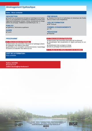 DESCRIPTION
■ Introduire les trois classes d’équations aux dérivées partielles
linéaires du 2ème ordre (parabolique, elliptique et hyperbolique)
et quelques outils standards de résolution analytique ; mettre en
évidence les comportements spécifiques des solutions (diffusion,
ondes, potentiels harmoniques).
■ Le cours est limité aux problèmes EDP à deux coordonnées ((x,y)
ou (x,t)).
PUBLICS
■ Bac +2
DURÉE
■ 6 jours
PRÉ REQUIS
■ Titulaires d’un bac+2 en hydraulique et mécanique des fluides
avec au moins 3 ans d’expérience.
LIEU DE FORMATION
■ INP Toulouse
FORMES D’ENSEIGNEMENTS
■ C
PÉDAGOGIE
■ Mixte (présentiel et distant)
Equations aux dérivées partielles
COÛT DE LA FORMATION :
Nous contacter
Valérie SCHMITT
05 34 32 31 08
valerie.schmitt@inp-toulouse.fr
PROGRAMME
■ Équation de diffusion
■ Solution par transformée de Fourier en milieu infini, interpréta-
tion, conditions limites, solution par séparation de variables.
■ Équation des ondes
■ Advection, solution par changement de variables, méthode des
caractéristiques, interprétation, équations des ondes, solution de
d’Alembert, système de 2 EDP d’ordre 1, diagonalisation, condi-
tions aux limites, interprétation.
■ Équation de Laplace
■ Champs irrotationnels et solénoïdaux, potentiel et fonction de
courant, lignes de courant et iso-potentielles, potentiels singulier
(source, tourbillon, doublet), interprétation.
10
Dates : Nous contacter
 