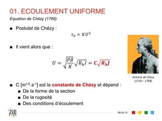 01. ECOULEMENT UNIFORME
17.04.16
Mise en équation
31
■ Application de la 2nde loi de Newton : ∑
datum
1
2
sin
0 (canal prismatique)
(écoulement uniforme)
→ 0 ⇒ sin
 