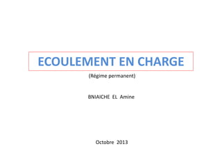 ECOULEMENT EN CHARGE
BNIAICHE EL Amine
Octobre 2013
(Régime permanent)
 