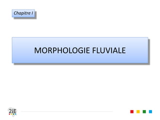 MORPHOLOGIE FLUVIALE
Chapitre I
 
