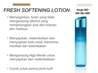  Menyegarkan, toner yang tidak
mengandung alkohol yang
menghilangkan sisa dari kotoran
dan makeup.
 Menyejukan, melembutkan dan
menyiapkan kulit untuk menerima
manfaat dan kelembaban
 Mengandung Alga Merah untuk
menyejukan dan melembabkan
 Cocok untuk semua jenis kulit
FRESH SOFTENING LOTION Harga IBO
IDR 301.000
 