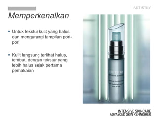 Memperkenalkan
 Untuk tekstur kulit yang halus
dan mengurangi tampilan pori-
pori
 Kulit langsung terlihat halus,
lembut, dengan tekstur yang
lebih halus sejak pertama
pemakaian
 
