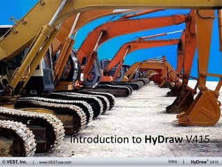 Introduction to HyDraw V415
                                                                     ®
© VEST, Inc.   |   www.VESTusa.com                 Intro   |   HyDraw V415
 