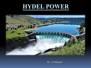HYDEL POWER
By :- Avilash paul
 