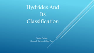 Hydrides And
Its
Classification
Tushar Dahake
Abasaheb Garware College Pune
 