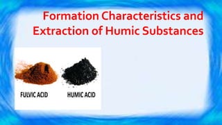 Formation Characteristics and
Extraction of Humic Substances
 