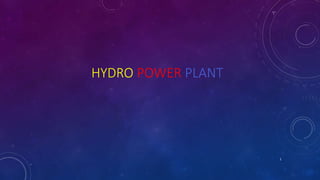 HYDRO POWER PLANT
1
 