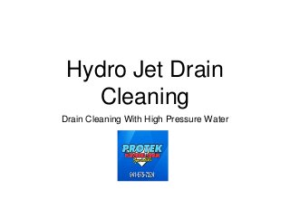 Hydro Jet Drain
Cleaning
Drain Cleaning With High Pressure Water
 