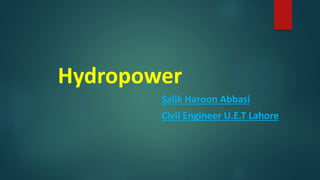 Hydropower
Salik Haroon Abbasi
Civil Engineer U.E.T Lahore
 