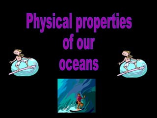 Physical properties of our oceans 