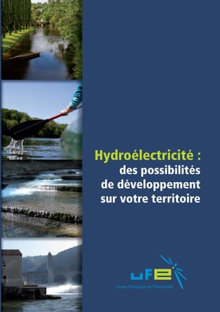 Hydroélectricité :
                                                             des possibilités
                                                         de développement
                                                         sur votre territoire

                            Crédits photos : UFE 2011




        dans votre région
Potentiel hydroélectrique
 