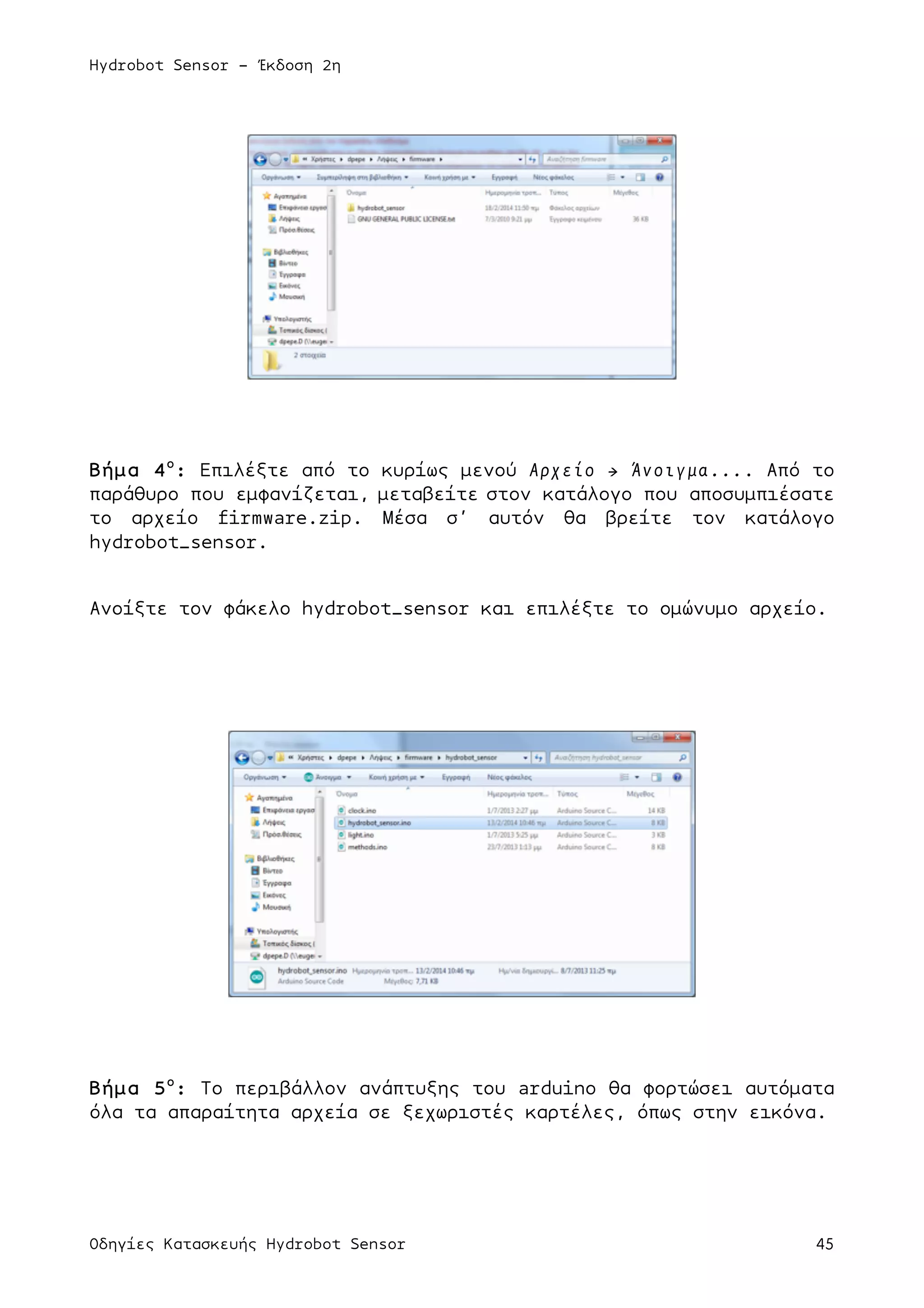 Hydrobot Sensor - Έκδοση 2η
Οδηγίες Κατασκευής Hydrobot Sensor 45
Βήµα 4ο
: Επιλέξτε από το κυρίως µενού Αρχείο → Άνοιγµα.... Από το
παράθυρο που εµφανίζεται, µεταβείτε στον κατάλογο που αποσυµπιέσατε
το αρχείο firmware.zip. Μέσα σ’ αυτόν θα βρείτε τον κατάλογο
hydrobot_sensor.
Ανοίξτε τον φάκελο hydrobot_sensor και επιλέξτε το οµώνυµο αρχείο.
Βήµα 5ο
: Το περιβάλλον ανάπτυξης του arduino θα φορτώσει αυτόµατα
όλα τα απαραίτητα αρχεία σε ξεχωριστές καρτέλες, όπως στην εικόνα.
 