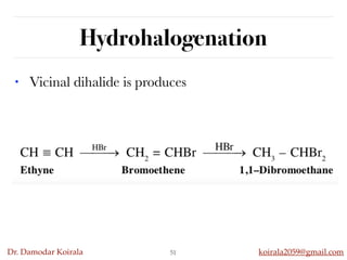 Dr. Damodar Koirala koirala2059@gmail.com
Hydrohalogenation
• Vicinal dihalide is produces
51
 