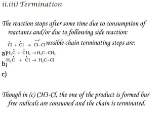 The reaction stops after some time due to consumption of
  reactants and/or due to following side reaction:
            The possible chain terminating steps are:
a)
b)
c)

Though in (c) CH3-Cl, the one of the product is formed bur
  free radicals are consumed and the chain is terminated.
 