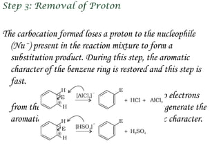 The carbocation formed loses a proton to the nucleophile
  (Nuˉ) present in the reaction mixture to form a
  substitution product. During this step, the aromatic
  character of the benzene ring is restored and this step is
  fast.
              The loss of proton allows the two electrons
  from the carbon-hydrogen bond to move to regenerate the
  aromatic ring and thus restoring the aromatic character.
 