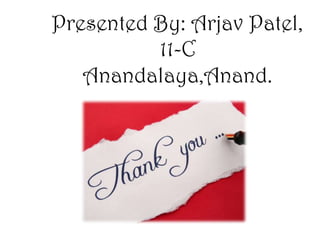 Presented By: Arjav Patel,
          11-C
   Anandalaya,Anand.
 