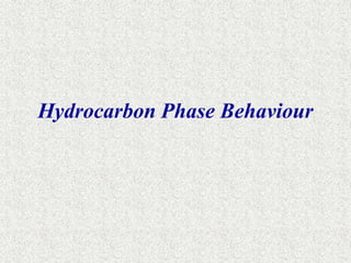 Hydrocarbon Phase Behaviour 
 
