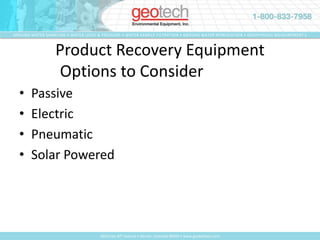 So – What do you got??Hydrocarbon  product type?Specific gravity?Viscosity?How many gallons to recover?How deep is it ?Size of recovery wells?Going to Pump water  for enhancement or containment?Pneumatic /Electric/ Solar ? 