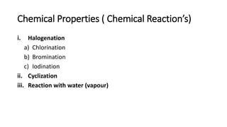 Chemical Properties ( Chemical Reaction’s)
i. Halogenation
a) Chlorination
b) Bromination
c) Iodination
ii. Cyclization
iii. Reaction with water (vapour)
 