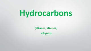 Hydrocarbons
(alkanes, alkenes,
alkynes).
 
