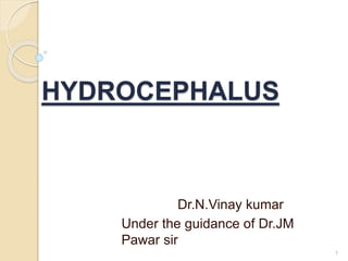 HYDROCEPHALUS
Dr.N.Vinay kumar
Under the guidance of Dr.JM
Pawar sir
1
 