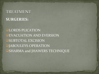 SURGERIES:
LORDS PLICATION
EVACUATION AND EVERSION
SUBTOTAL EXCISION
JABOULEYS OPERATION
SHARMA and JHAWERS TECHNIQUE