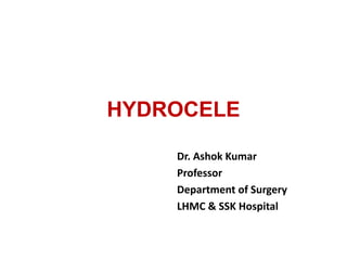 HYDROCELE
Dr. Ashok Kumar
Professor
Department of Surgery
LHMC & SSK Hospital
 