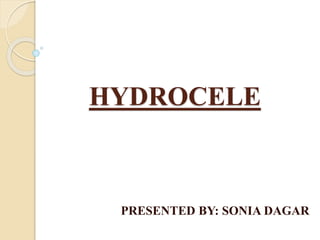 HYDROCELE
PRESENTED BY: SONIA DAGAR
 