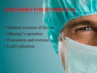 SURGERIES FOR HYDROCELE
• Subtotal excision of the sac
• Jaboulay’s operation
• Evacuation and eversion
• Lord’s plication
36
 