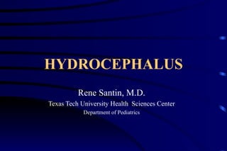 HYDROCEPHALUS Rene Santin, M.D. Texas Tech University Health  Sciences Center Department of Pediatrics 