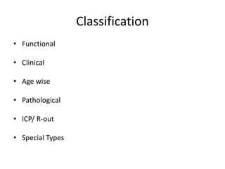 Classification
• Functional
• Clinical
• Age wise
• Pathological
• ICP/ R-out
• Special Types
 