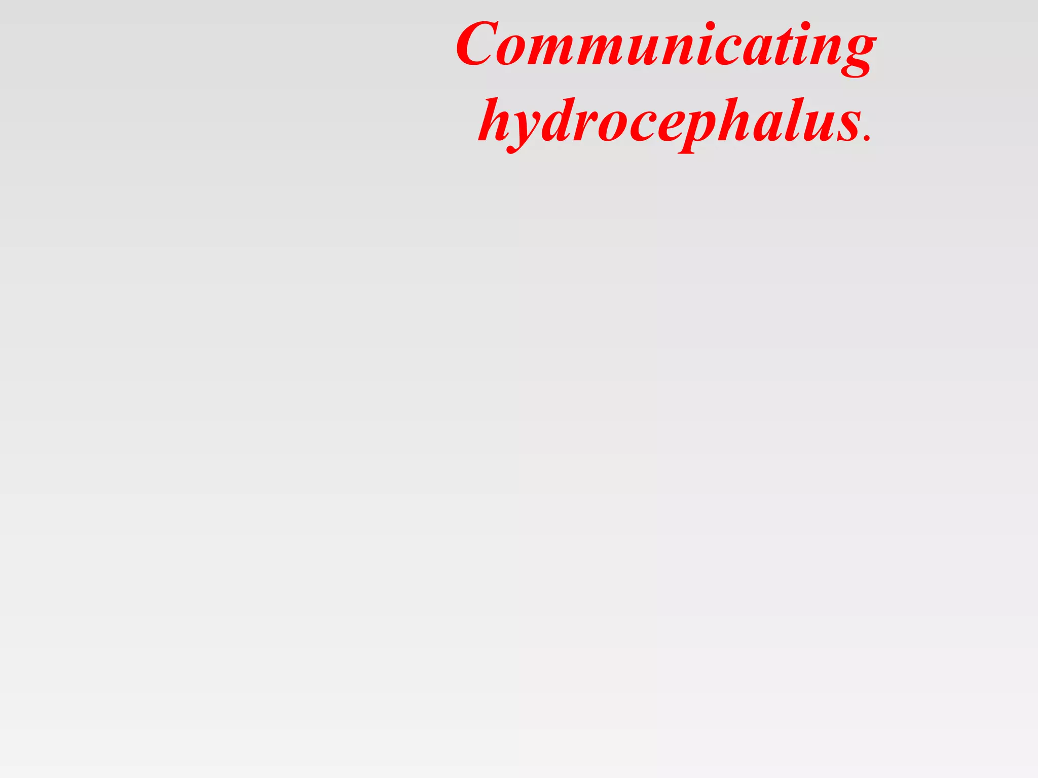 Communicating
hydrocephalus.
 