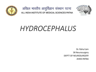 HYDROCEPHALUS
Dr. Rahul Jain
SR Neurosurgery
DEPTT OF NEUROSURGERY
AIIMS PATNA
 