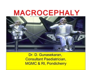 MACROCEPHALY
Dr. D. Gunasekaran,
Consultant Paediatrician,
MGMC & RI, Pondicherry
 