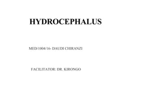 HYDROCEPHALUS
MED/1004/16- DAUDI CHIRANZI
FACILITATOR: DR. KIRONGO
 