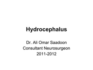 Hydrocephalus Dr. Ali Omar Saadoon Consultant Neurosurgeon 2011-2012 
