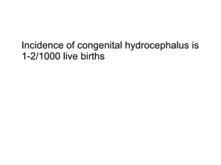 Incidence of congenital hydrocephalus is 1-2/1000 live births  