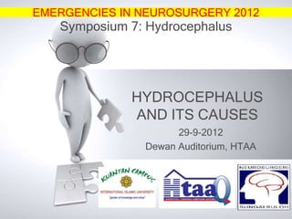 EMERGENCIES IN NEUROSURGERY 2012

Symposium 7: Hydrocephalus

HYDROCEPHALUS
AND ITS CAUSES
29-9-2012
Dewan Auditorium, HTAA

 