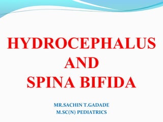HYDROCEPHALUS
AND
SPINA BIFIDA
MR.SACHIN T.GADADE
M.SC(N) PEDIATRICS
 