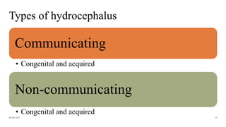 Types of hydrocephalus
Communicating
• Congenital and acquired
Non-communicating
• Congenital and acquired
06-08-2021 32
 