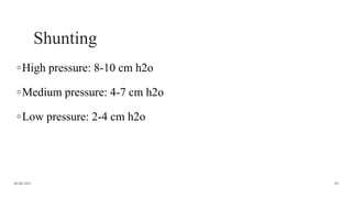 Shunting
◦High pressure: 8-10 cm h2o
◦Medium pressure: 4-7 cm h2o
◦Low pressure: 2-4 cm h2o
06-08-2021 69
 